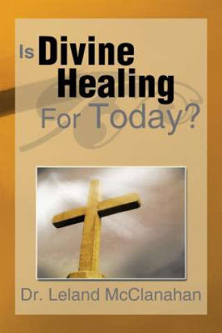 Kniha Is Divine Healing for Today? Dr Leland McClanahan