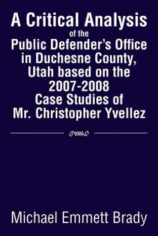 Buch Critical Analysis of the Public Defender's Office in Duchesne County, Utah Based on the 2007-2008 Case Studies of Mr. Christopher Yvellez Michael Emmett Brady