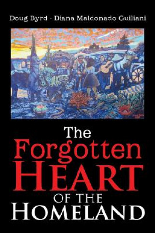 Carte Forgotten Heart of the Homeland Doug Byrd - Diana Maldonado Guiliani