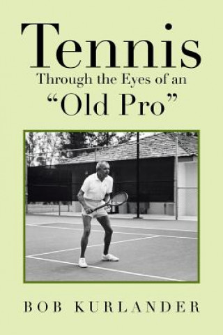 Könyv Tennis Through the Eyes of an Old Pro Bob Kurlander