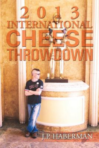 Книга 2013 International Cheese Throwdown J P Haberman