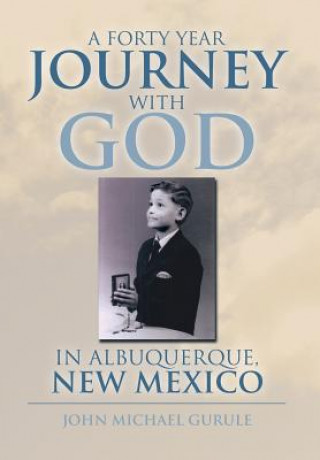 Kniha Forty Year Journey with God in Albuquerque, New Mexico John Michael Gurule