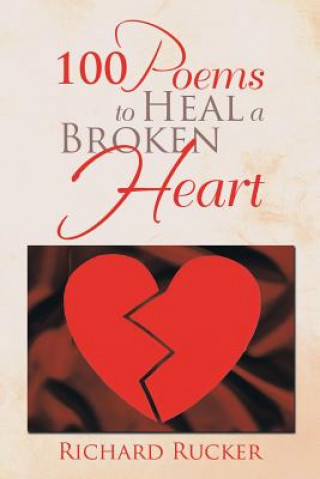 Carte 100 Poems to Heal a Broken Heart Richard Rucker