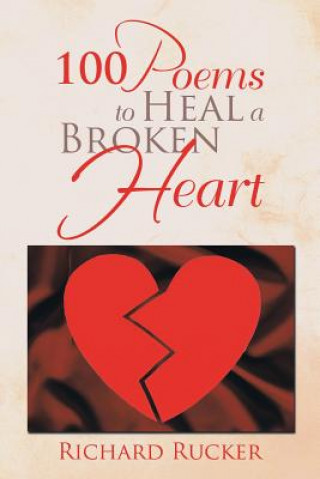 Book 100 Poems to Heal a Broken Heart Richard Rucker