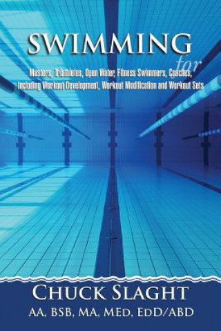 Kniha Swimming for Masters, Triathletes, Open Water, Fitness Swimmers, Coaches, Including Workout Development, Workout Modification and Workout Sets Chuck Slaght