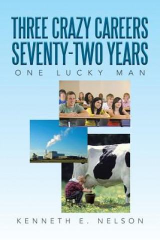 Carte Three Crazy Careers Seventy-Two Years Kenneth E Nelson