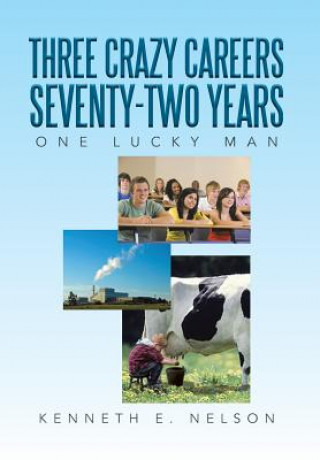 Carte Three Crazy Careers Seventy-Two Years Kenneth E Nelson