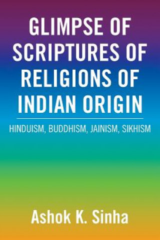 Carte Glimpse of Scriptures of Religions of Indian Origin Ashok K Sinha