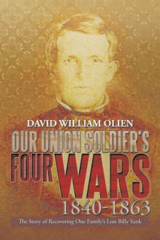 Kniha Our Union Soldier's Four Wars 1840-1863 David William Olien