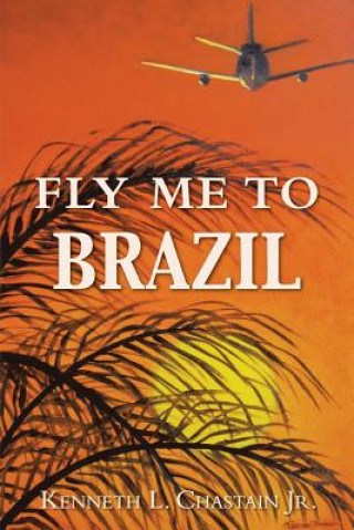 Книга Fly Me to Brazil Kenneth L Chastain Jr