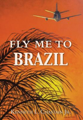 Kniha Fly Me to Brazil Kenneth L Chastain Jr