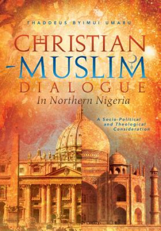 Könyv Christian-Muslim Dialogue in Northern Nigeria Thaddeus Byimui Umaru