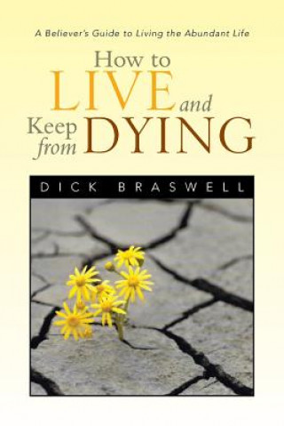 Книга How to Live and Keep from Dying Dick Braswell