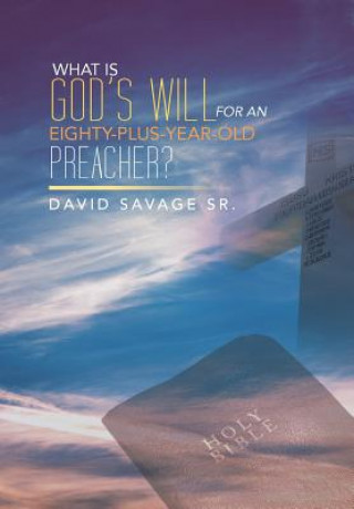 Buch What Is God's Will for an Eighty-Plus-Year-Old Preacher? Savage