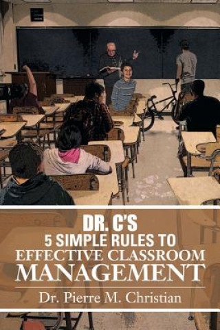 Kniha Dr. C S 5 Simple Rules to Effective Classroom Management Dr Pierre Christian