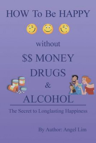 Book How to Be Happy Without Money, Drugs or Alcohol Angel Lim