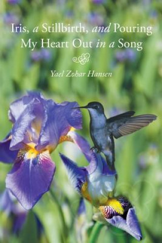 Knjiga Iris, a Stillbirth, and Pouring My Heart Out in a Song Yael Zohar Hansen