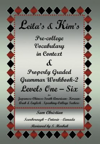 Könyv Leila's & Kim's Pre-College Vocabulary in Context & Properly Graded Grammar Workbook-2 Levels One - Six for Japanese-Chinese-South America-Korean-Arab Sam Christian