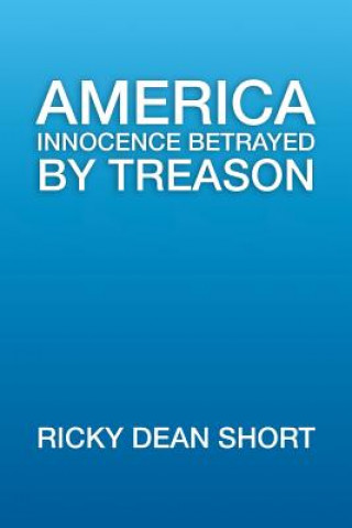 Kniha America Innocence Betrayed By Treason Ricky Dean Short