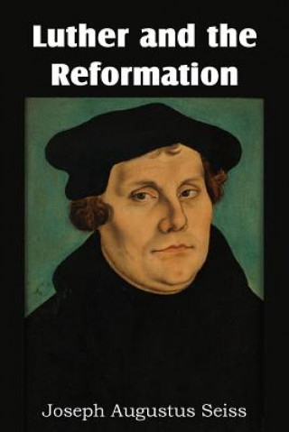 Kniha Luther and the Reformation Joseph Augustus Seiss