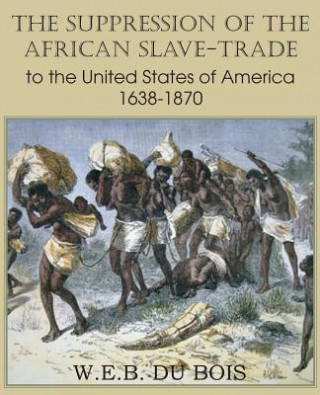 Book Suppression of the African Slave-Trade to the United States of America 1638-1870 Volume I Du Bois