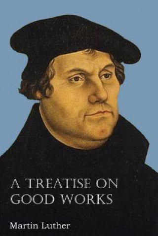 Livre Treatise on Good Works Martin Luther