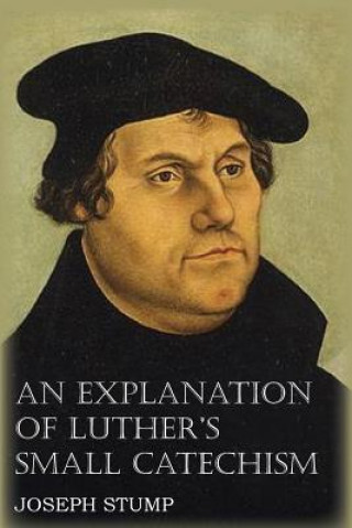 Kniha Explanation of Luther's Small Catechism with the Small Catechism Martin Luther