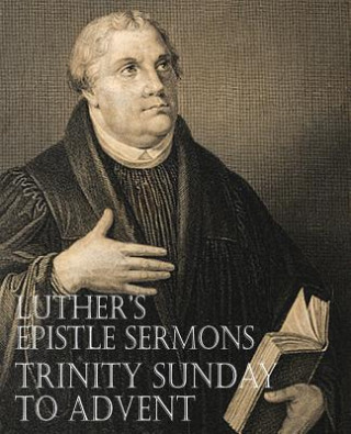 Könyv Luther's Epistle Sermons Vol. III - Trinity Sunday to Advent Martin Luther
