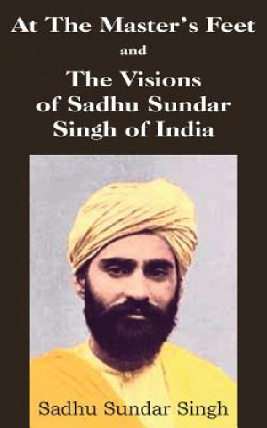 Carte At The Master's Feet and The Visions of Sadhu Sundar Singh of India Sadhu Sundar Singh