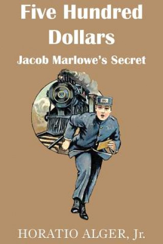 Carte Five Hundred Dollars or Jacob Marlowe's Secrete Alger
