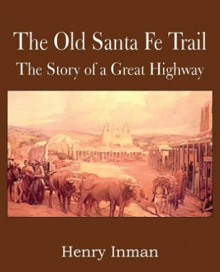 Carte Old Santa Fe Trail, the Story of a Great Highway Henry Inman