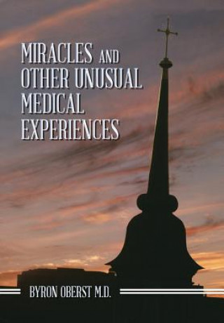 Kniha Miracles and Other Unusual Medical Experiences Byron Oberst M.D.