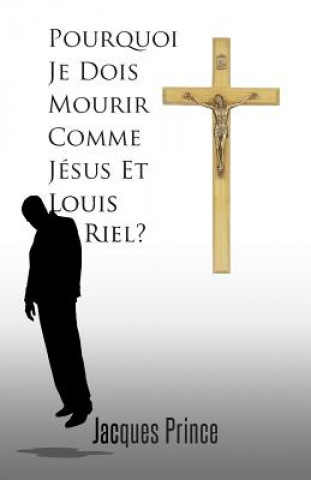 Buch Pourquoi Je Dois Mourir Comme Jesus Et Louis Riel? Jacques Prince