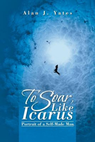 Kniha To Soar, Like Icarus Alan J Yates