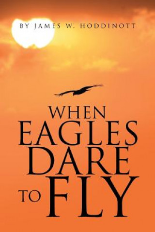 Livre When Eagles Dare to Fly James W Hoddinott