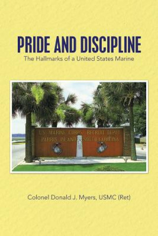 Carte Pride and Discipline Colonel Donald J Myers Usmc (Ret)