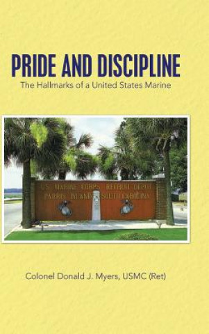 Carte Pride and Discipline Colonel Donald J Myers Usmc (Ret)