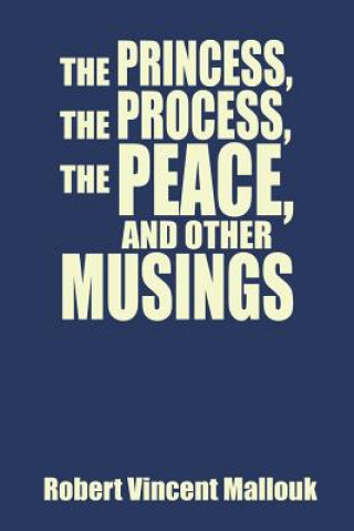 Book Princess, the Process, the Peace, and Other Musings Robert Vincent Mallouk