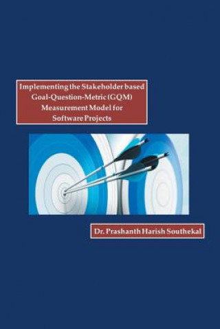 Kniha Implementing the Stakeholder Based Goal-Question-Metric (Gqm) Measurement Model for Software Projects Dr Prashanth Harish Southekal