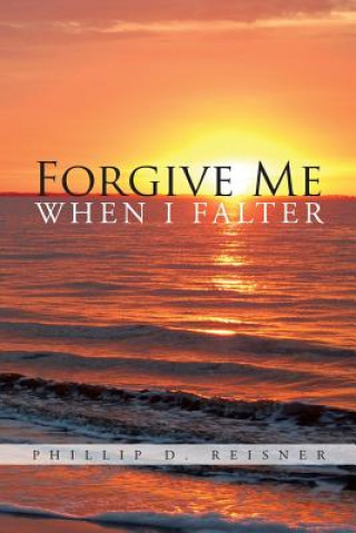 Книга Forgive Me When I Falter Phillip D Reisner