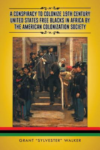 Kniha Conspiracy to Colonize 19th Century United States Free Blacks in Africa by the American Colonization Society Grant Sylvester Walker