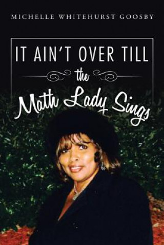 Книга IT AIN'T OVER TILL the Math Lady Sings Michelle Whitehurst Goosby