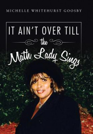 Kniha IT AIN'T OVER TILL the Math Lady Sings Michelle Whitehurst Goosby