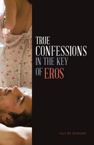 Książka True Confessions in the Key of Eros Guy De Sevaunt