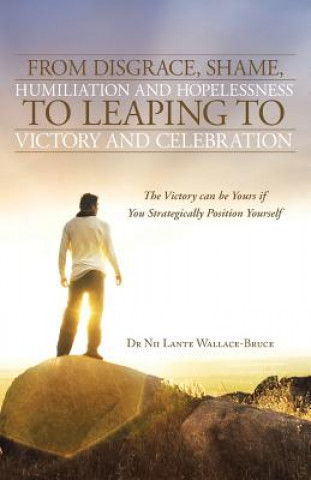 Buch From Disgrace, Shame, Humiliation and Hopelessness to Leaping to Victory and Celebration Dr Nii Lante Wallace-Bruce