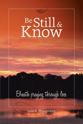 Buch Be Still and Know Lois R Hoogeveen