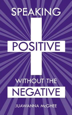 Knjiga Speaking Positive Without the Negative Juawanna McGhee