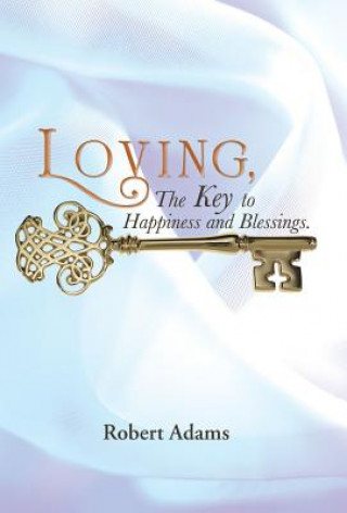 Könyv Loving, the Key to Happiness and Blessings. Robert (University of North Carolina Chapel Hill USA) Adams