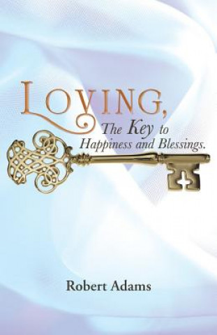 Könyv Loving, the Key to Happiness and Blessings. Robert (University of North Carolina Chapel Hill USA) Adams