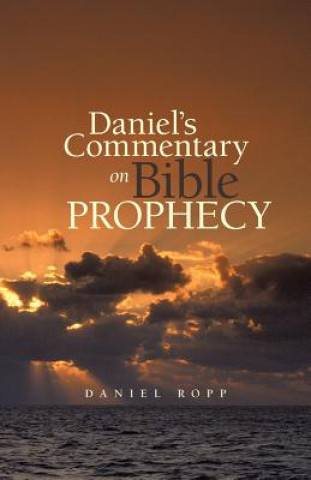 Könyv Daniel's Commentary on Bible Prophecy Daniel Ropp